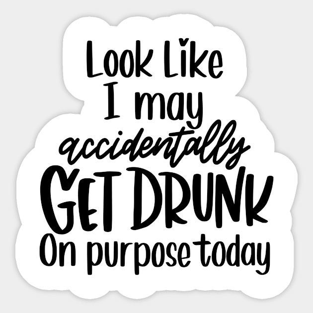 Look Like I May Get Drunk on Purpose Today Sticker by CB Creative Images